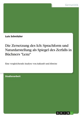 Die Zersetzung des Ich: Sprachform und Naturdarstellung als Spiegel des Zerfalls in Büchners "Lenz"