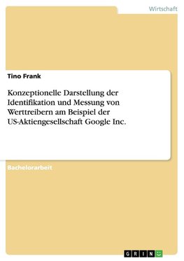 Konzeptionelle Darstellung der Identifikation und Messung von Werttreibern am Beispiel der US-Aktiengesellschaft Google Inc.