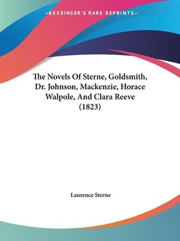 The Novels Of Sterne, Goldsmith, Dr. Johnson, Mackenzie, Horace Walpole, And Clara Reeve (1823)