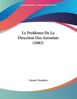 Le Probleme De La Direction Des Aerostats (1883)
