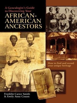 Genealogist's Guide to Discovering Your African-American Ancestors. How to Find and Record Your Unique Heritage