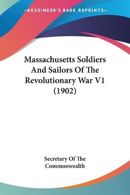 Massachusetts Soldiers And Sailors Of The Revolutionary War V1 (1902)